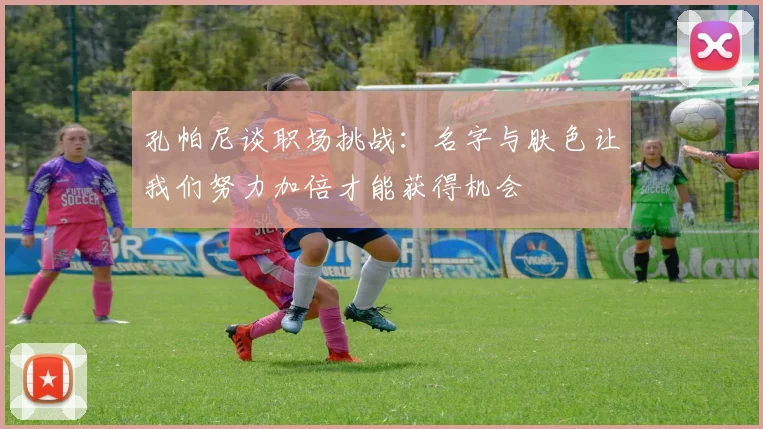 孔帕尼谈职场挑战：名字与肤色让我们努力加倍才能获得机会