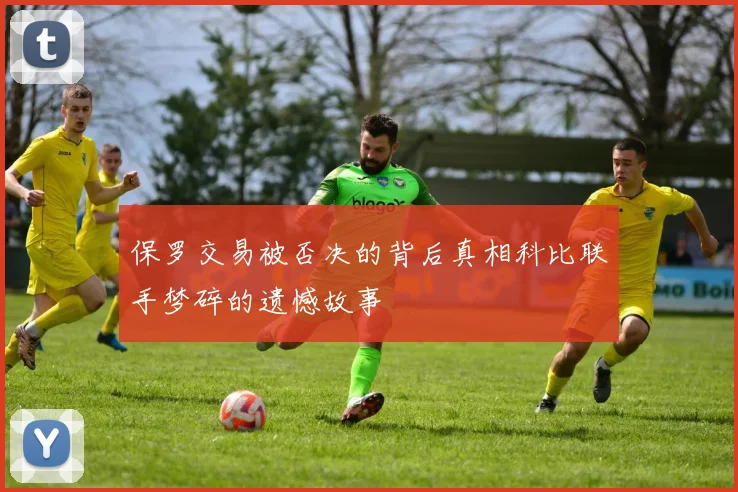 保罗交易被否决的背后真相科比联手梦碎的遗憾故事